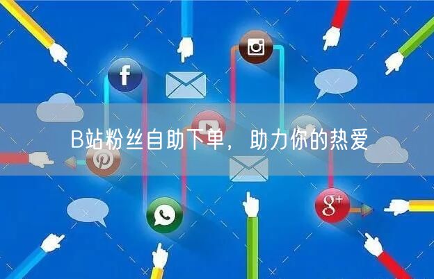 B站粉丝自助下单，助力你的热爱