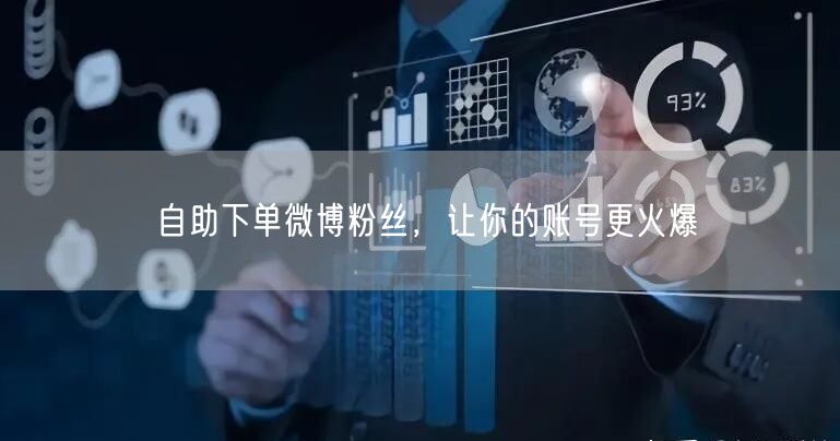 自助下单微博粉丝，让你的账号更火爆