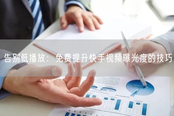 告别低播放：免费提升快手视频曝光度的技巧