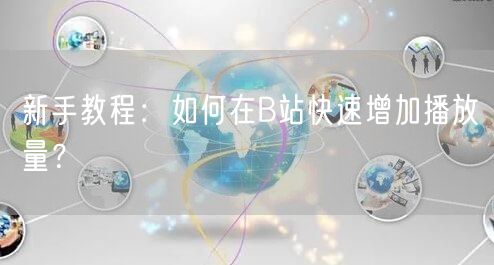 新手教程：如何在B站快速增加播放量？