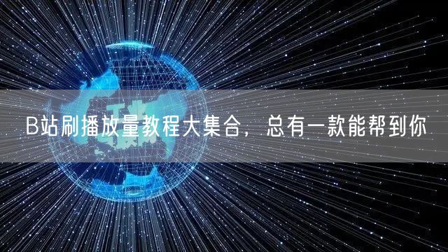 B站刷播放量教程大集合，总有一款能帮到你