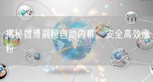 揭秘微博刷粉自助内幕，安全高效涨粉